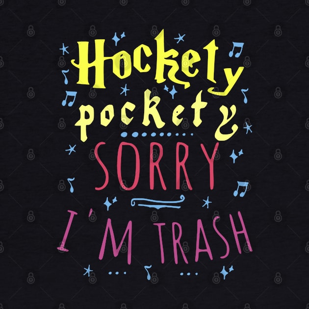 hockety pockety SORRY I'M TRASH by FandomizedRose